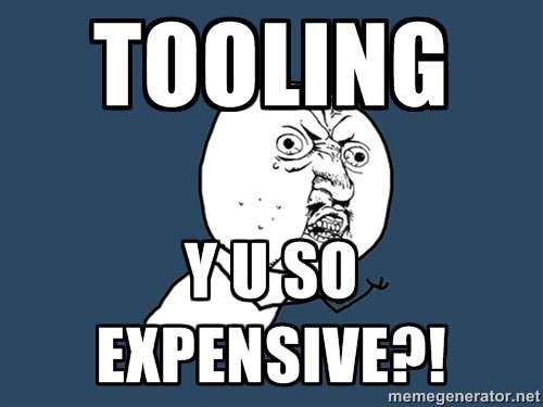 Tooling is expensive